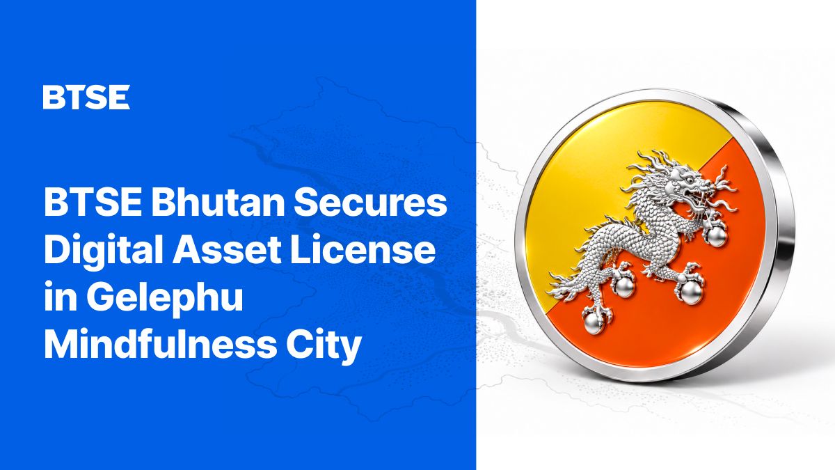 BTSE Bhutan Receives Financial Services License for Digital Asset Trading Services in Gelephu Mindfulness City