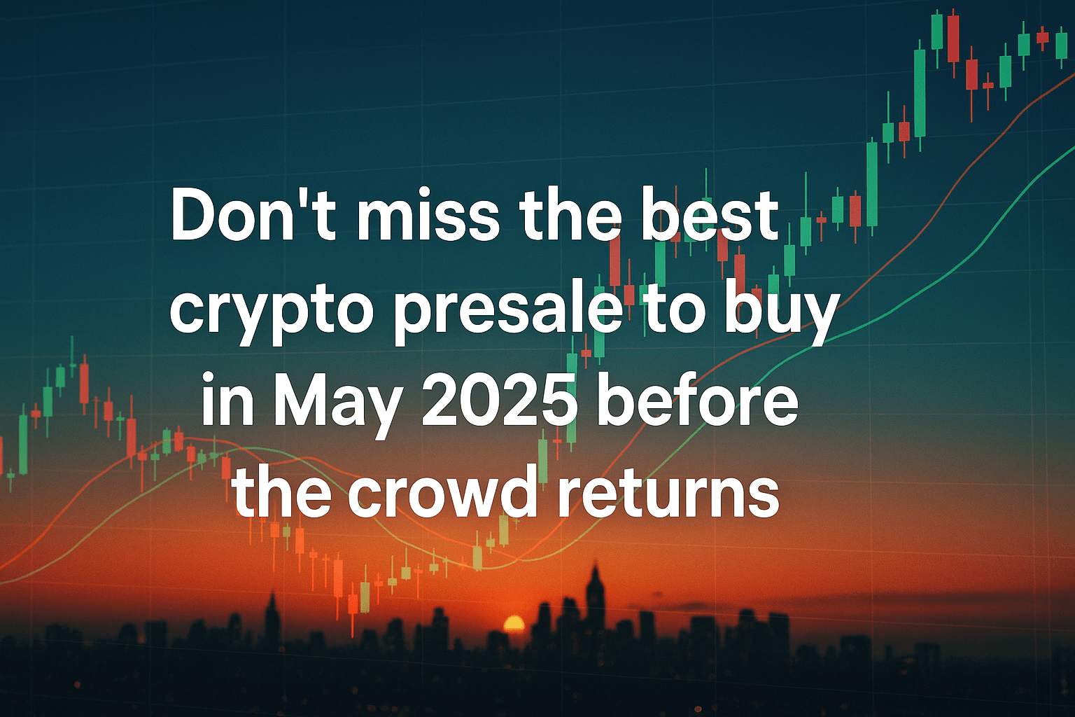Don't miss the best crypto presale to buy in May 2025 before the crowd returns