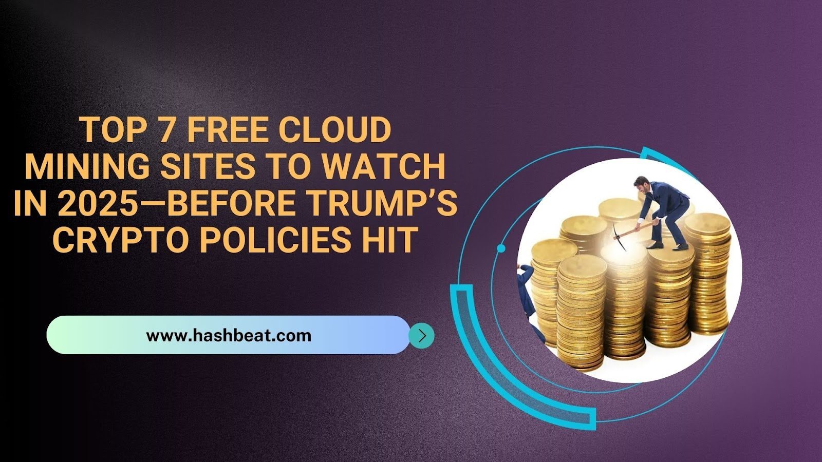 Top 7 Free Cloud Mining Sites to Watch in 2025—Before Trump’s Crypto Policies Hit